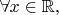 $\forall x\in\mathbb{R},$