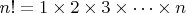 $n!=1\times 2 \times 3 \times \dots \times n $