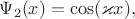 $\Psi_{2}(x) = \cos(\varkappa x),$