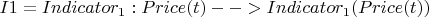 $I1= Indicator_1: Price(t) --> Indicator_1( Price(t) )$