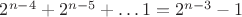 $2^{n-4} + 2^{n-5} + \dots 1 = 2^{n-3} - 1$ $2^{n-4} + 2^{n-5} + \dots 1 = 2^{n-3} - 1$