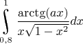 $\underset{0,8}{\overset{1}{\raisebox{-3}{\rotatebox{17}{\LARGE\ensuremath{\int}}}}}\dfrac{\arctg(ax)}{x\sqrt{1-x^2}}dx$