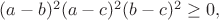 $(a-b)^2(a-c)^2(b-c)^2\geq0,$