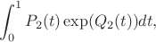 $$\int_{0}^{1}P_2(t)\exp(Q_2(t))dt,$$