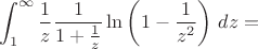 $$\int_1^\infty\frac{1}{z}\frac{1}{1+\frac{1}{z}}\ln\left(1-\frac{1}{z^2}\right)\,dz=$$