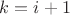 $k=i+1$
