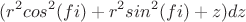 $$(r^2cos^2(fi)+r^2sin^2(fi)+z)dz$$