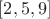 $[2, 5, 9]$