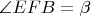 $\angle{EFB}=\beta$