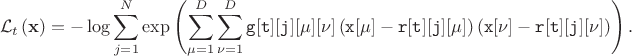 $$
\mathcal{L}_t \left( {\bf x} \right) = - \log \sum_{j = 1}^{N} \exp \left( \sum_{\mu = 1}^{D} \sum_{\nu = 1}^{D} 
{\tt g[t][j][\mu][\nu] \left( x[\mu] - r[t][j][\mu] \right) \left( x[\nu] - r[t][j][\nu] \right) }
\right).
$$
