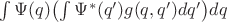 $\int\Psi(q)\bigl(\int\Psi^*(q')g(q,q')dq'\bigr)dq$ $\int\Psi(q)\bigl(\int\Psi^*(q')g(q,q')dq'\bigr)dq$