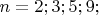 $n=2;3;5;9;$