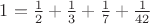 $1=\frac{1}{2}+\frac{1}{3}+\frac{1}{7}+\frac{1}{42}$