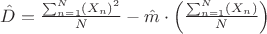 $
$$ \hat{D}=\frac{\sum_{n=1}^{N}(X_{n})^{2}}{N}-\hat{m}\cdot\left(\frac{\sum_{n=1}^{N}(X_{n})}{N}\right)$$
$