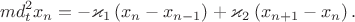 $$md^2_tx_n=-\varkappa_1\left(x_n-x_{n-1}\right)+\varkappa_2\left(x_{n+1}-x_n\right).$$ $$md^2_tx_n=-\varkappa_1\left(x_n-x_{n-1}\right)+\varkappa_2\left(x_{n+1}-x_n\right).$$