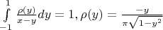 $\int\limits_{-1}^{1}\frac{\rho(y)}{x-y}dy=1,  \rho(y)=\frac{-y}{\pi{\sqrt{1-y^2}}}$