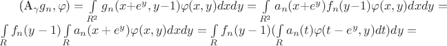 (A_{\gamma}g_n,\varphi)=\int\limits_{R^2}g_n(x+e^y,y-1) \varphi (x,y)dxdy=\int\limits_{R^2}a_n(x+e^y)f_n(y-1) \varphi (x,y)dxdy=\int\limits_{R}f_n(y-1)\int\limits_{R}a_n(x+e^y) \varphi (x,y)dxdy=\int\limits_{R}f_n(y-1)(\int\limits_{R}a_n(t) \varphi (t-e^y,y)dt)dy=