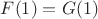 $F(1)=G(1)$