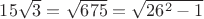 $15\sqrt{3}= \sqrt{675}= \sqrt{26^2 -1}$