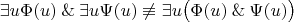 $$
\exists u \Phi(u) \mathbin{\&} \exists u \Psi(u) \not\equiv \exists u \big(\Phi(u) \mathbin{\&} \Psi(u)\big)
$$
