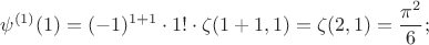$$\psi^{(1)} (1)=(-1)^{1+1} \cdot 1! \cdot \zeta(1+1,1)=\zeta(2,1)=\frac {\pi^{2}} {6};$$ $$\psi^{(1)} (1)=(-1)^{1+1} \cdot 1! \cdot \zeta(1+1,1)=\zeta(2,1)=\frac {\pi^{2}} {6};$$