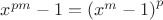 $x^{pm}-1=\left(x^{m}-1\right)^{p}$