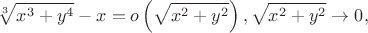 $$\sqrt[3]{x^3+y^4}-x=o\left(\sqrt{x^2+y^2}\right), \sqrt{x^2+y^2}\to0,$$