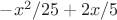 $-x ^ 2/ 25 + 2  x / 5$