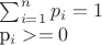 \sum_{i=1}^{n}{p_i}=1


p_i>=0