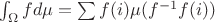 $\int_\Omega fd\mu=\sum f(i)\mu(f^{-1}f(i))$