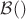 $\mathcal B()$
