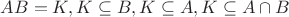 $AB=K, K\subseteq B,K\subseteq A, K\subseteq A\cap B$