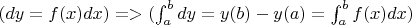 $(dy=f(x)dx) => (\int_{a}^{b}dy=y(b)-y(a)=\int_{a}^{b}f(x)dx)$