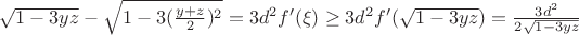 $\sqrt{1-3yz}-\sqrt{1-3(\frac{y+z}{2})^2} = 3d^2 f'(\xi) \ge 3d^2 f'(\sqrt{1-3yz}) = \frac{3d^2}{2\sqrt{1-3yz}}$