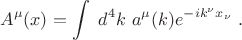 $$ A^\mu(x) = \int ~d^4 k ~ a^\mu(k) e^{-i k^\nu x_\nu} ~. $$