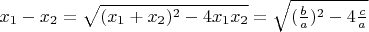 $x_1 - x_2 = \sqrt{(x_1 + x_2)^2 - 4 x_1 x_2} =  \sqrt{(\frac { b }{ a })^2 - 4 \frac { c }{ a }}$