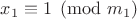 $x_1\equiv1\pmod{m_1}$