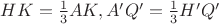 $HK=\frac{1}{3}AK, A'Q'=\frac{1}{3}H'Q'$