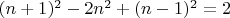 $(n+1)^2 - 2n^2 + (n-1)^2 =2$