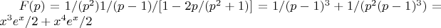 $F(p)=1/(p^2) 1/(p-1) / [1- 2p/(p^2 + 1)]=1/(p-1)^3 + 1/(p^2 (p-1)^3) = x^3 e^x /2 + x^4 e^x / 2$