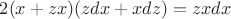 $2(x+zx)(zdx+xdz)=zxdx$ $2(x+zx)(zdx+xdz)=zxdx$
