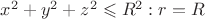 $x^2+y^2+z^2 \leqslant R^2: r=R $