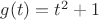 $g(t)=t^2+1$