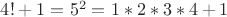 $4!+1=5^2=1*2*3*4+1$