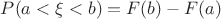$P(a<\xi<b)=F(b)-F(a)$