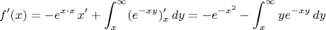 $$f'(x)=-e^{x\cdot x}\, x'+\int_x^{\infty} (e^{-xy})'_x\,dy=-e^{-x^2}-\int_x^{\infty} ye^{-xy}\,dy$$