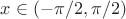 $x\in(-\pi/2,\pi/2)$