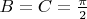 $B=C=\frac{\pi}2$