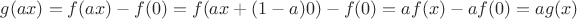 $g(ax)=f(ax)-f(0)=f(ax+(1-a)0)-f(0)=af(x)-af(0)=ag(x)$