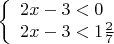 $$\left\{ \begin{array}{l}
2x-3<0\\
2x-3<1\frac{2}{7}
\end{array} \right$$